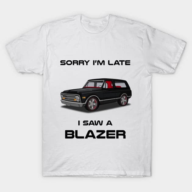 Sorry I'm Late Chevrolet Blazer T-Shirt by DriveTheClassics